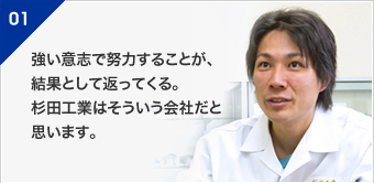 強い意志で努力することが、結果として返ってくる。杉田工業はそういう会社だと思います。